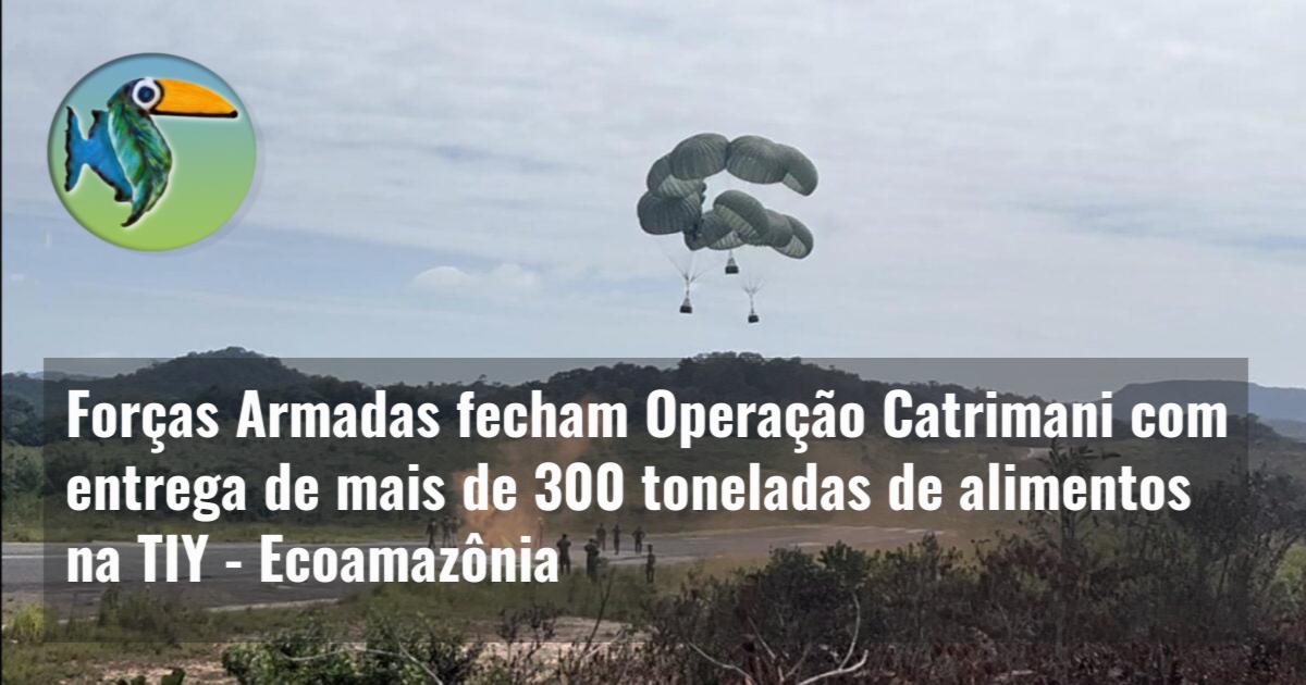 Forças Armadas fecham Operação Catrimani com entrega de mais de 300 toneladas de alimentos na TIY