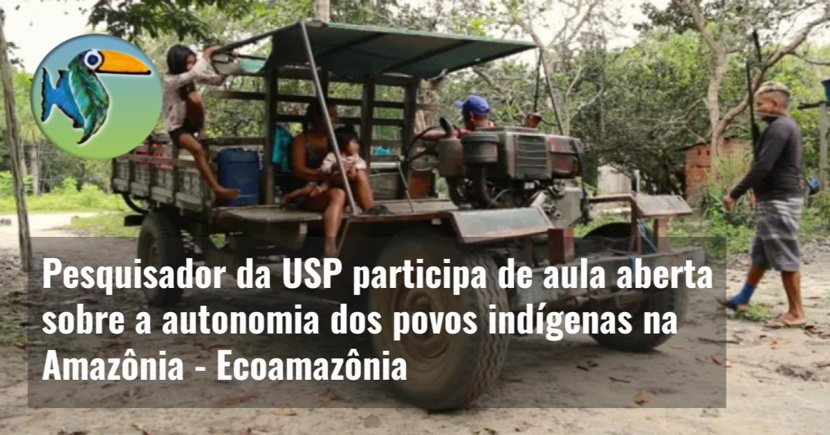 Pesquisador da USP participa de aula aberta sobre a autonomia dos povos indígenas na Amazônia