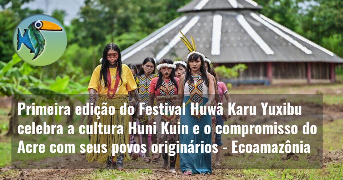 Primeira edição do Festival Huwã Karu Yuxibu celebra a cultura Huni Kuin e o compromisso do Acre com seus povos originários