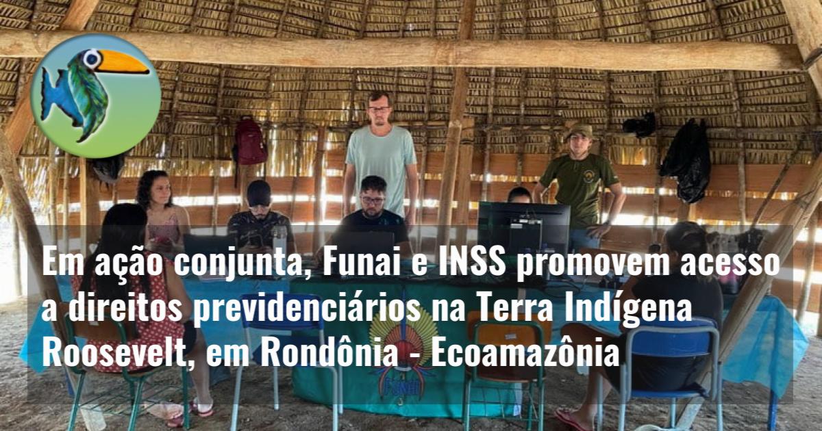 Em ação conjunta, Funai e INSS promovem acesso a direitos previdenciários na Terra Indígena Roosevelt, em Rondônia