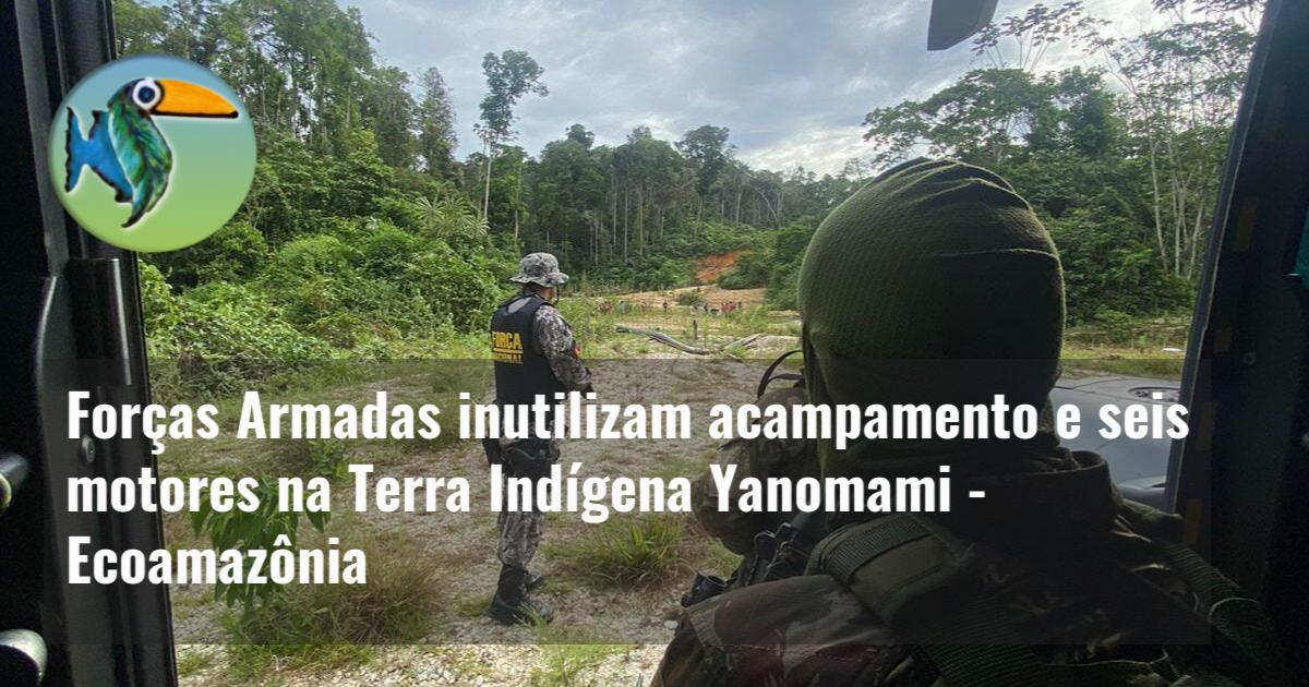 Forças Armadas inutilizam acampamento e seis motores na Terra Indígena Yanomami