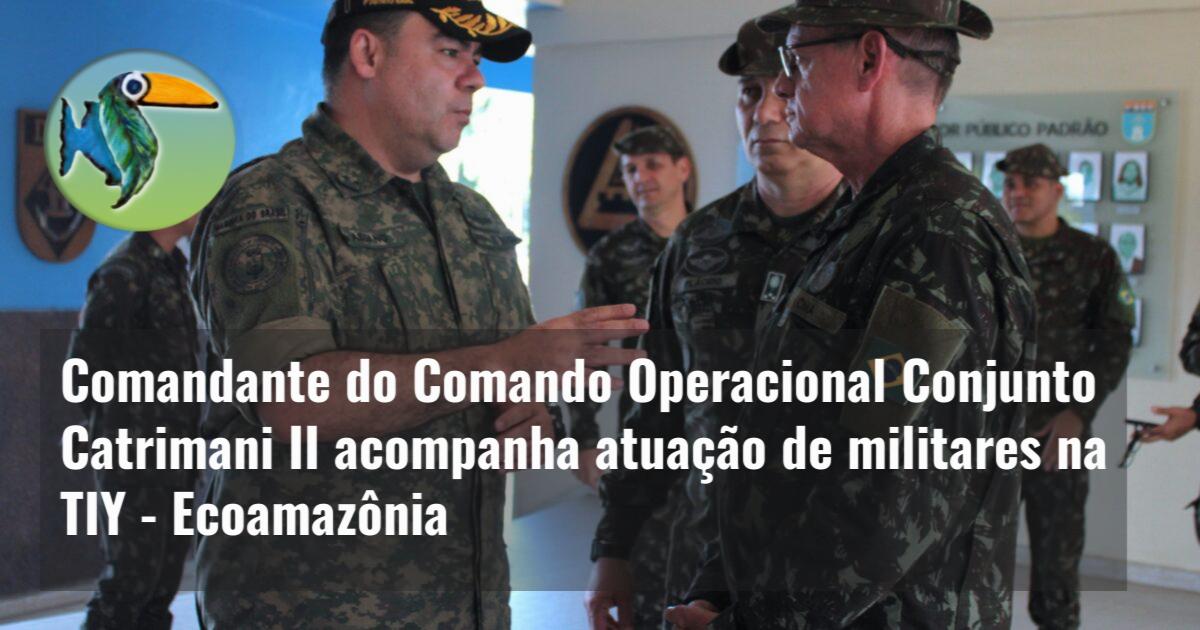 Comandante do Comando Operacional Conjunto Catrimani II acompanha atuação de militares na TIY