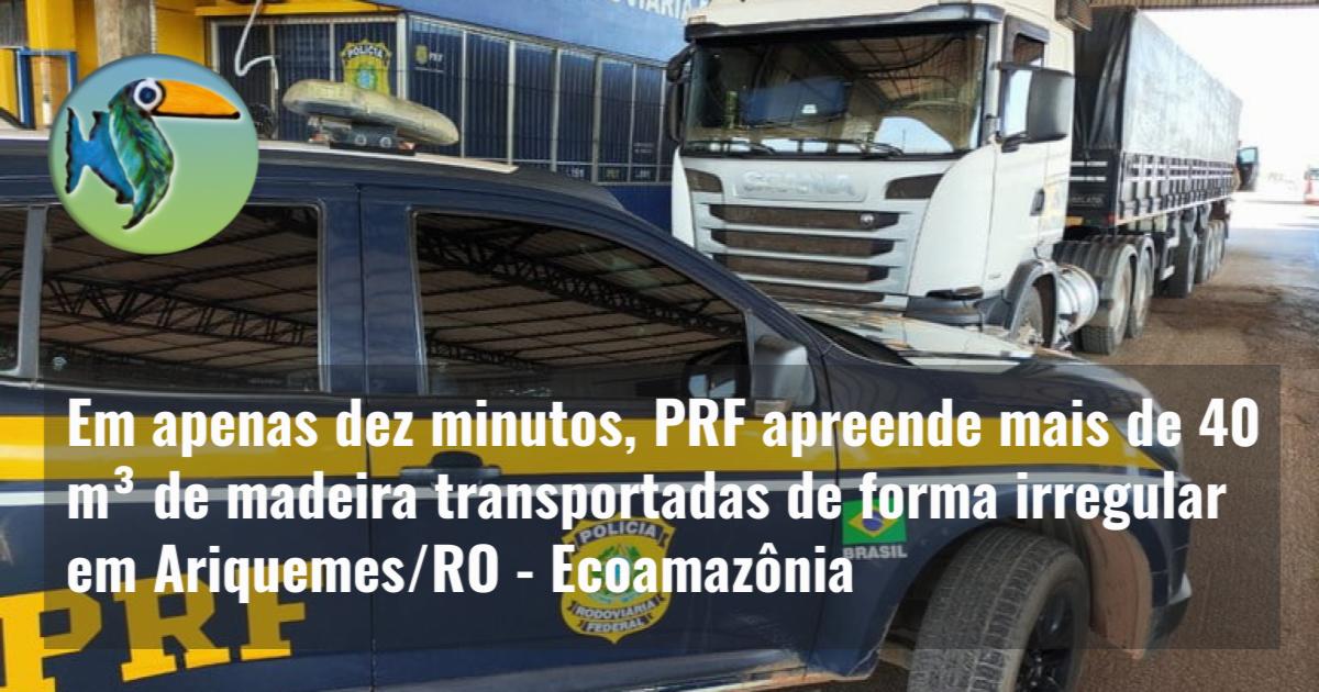 Em apenas dez minutos, PRF apreende mais de 40 m³ de madeira transportadas de forma irregular em Ariquemes/RO