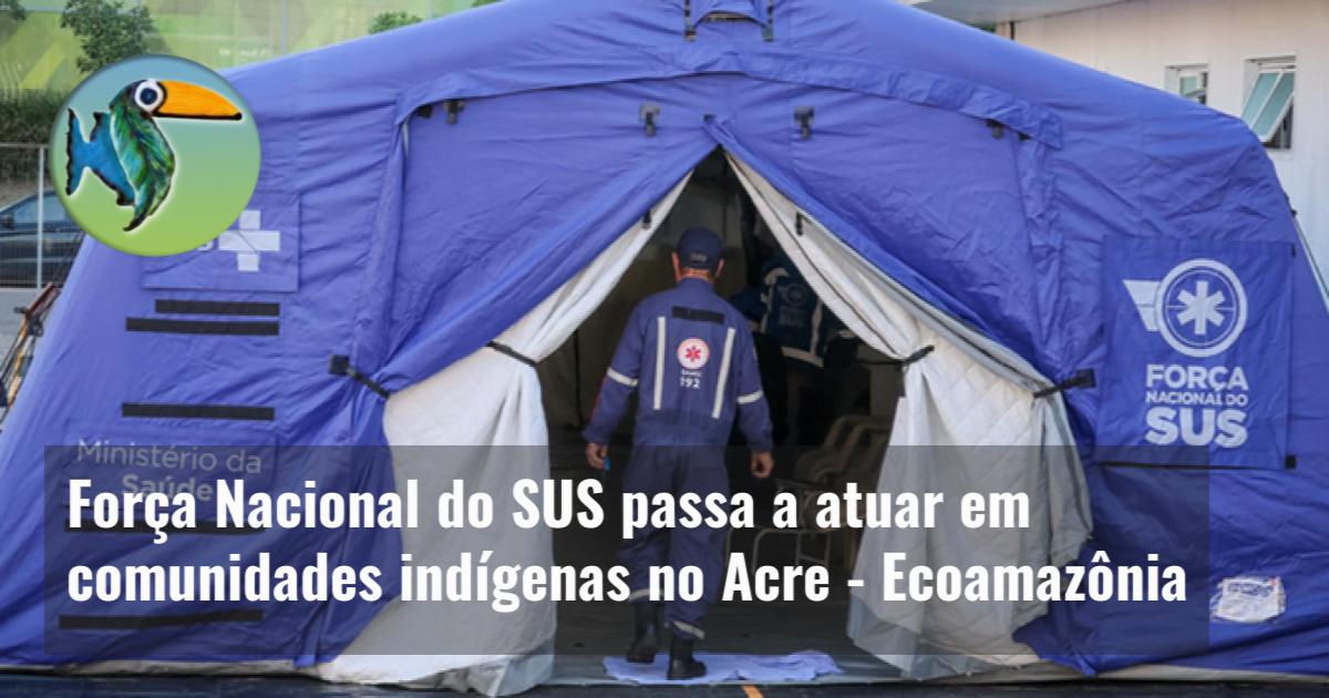 Força Nacional do SUS passa a atuar em comunidades indígenas no Acre