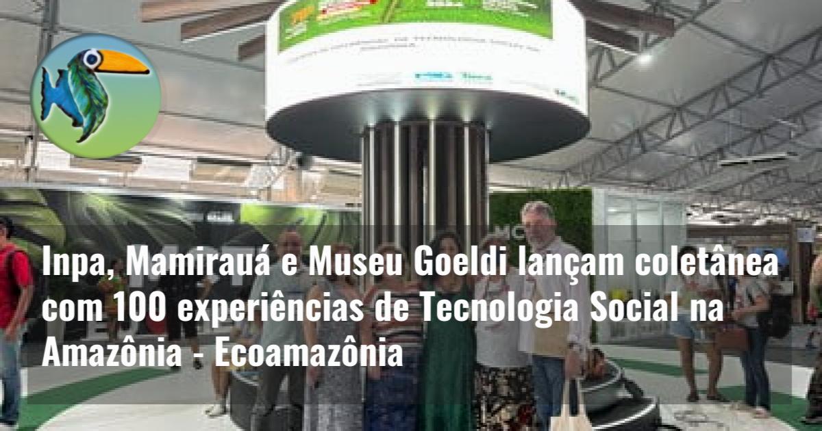 Inpa, Mamirauá e Museu Goeldi lançam coletânea com 100 experiências de Tecnologia Social na Amazônia