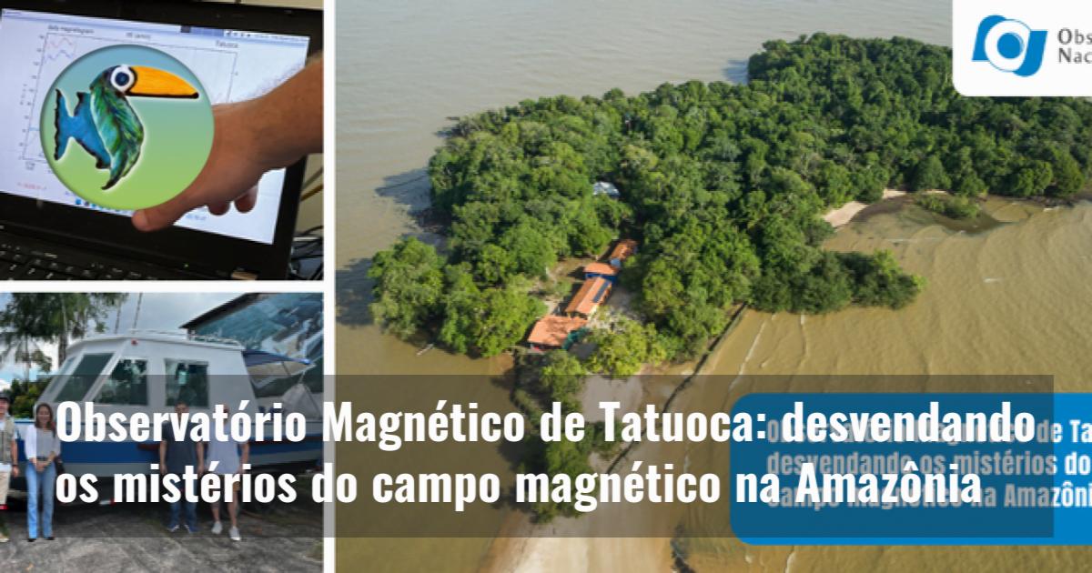 Observatório Magnético de Tatuoca: desvendando os mistérios do campo magnético na Amazônia