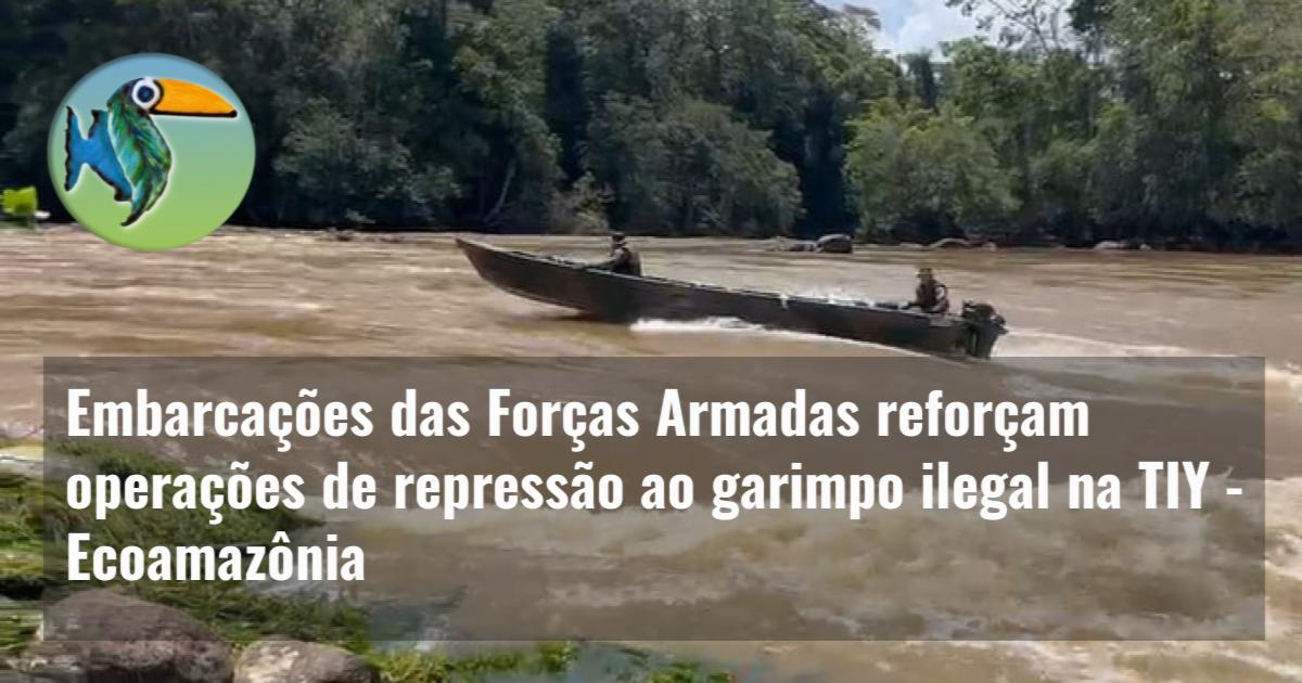 Embarcações das Forças Armadas reforçam operações de repressão ao garimpo ilegal na TIY